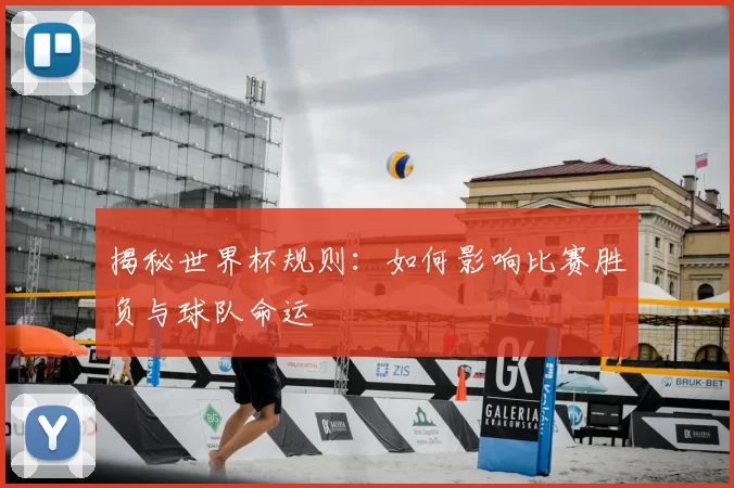 揭秘世界杯规则:如何影响比赛胜负与球队命运