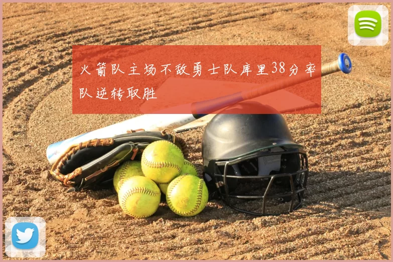 火箭队主场不敌勇士队库里38分率队逆转取胜
