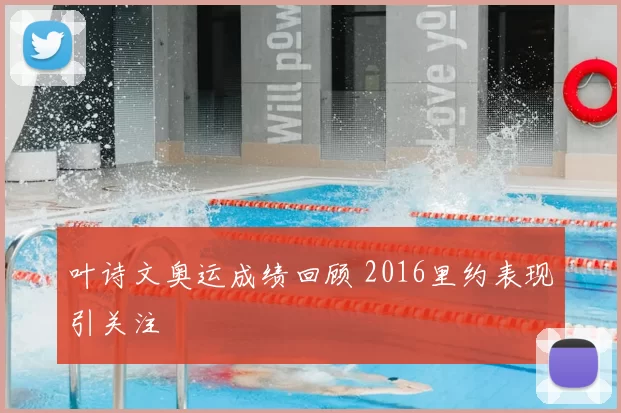 叶诗文奥运成绩回顾 2016里约表现引关注