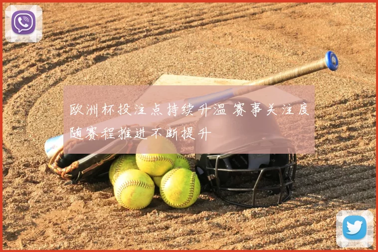 欧洲杯投注点持续升温 赛事关注度随赛程推进不断提升