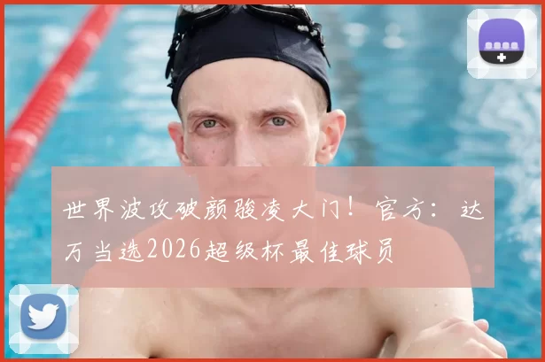 世界波攻破颜骏凌大门!官方:达万当选2026超级杯最佳球员