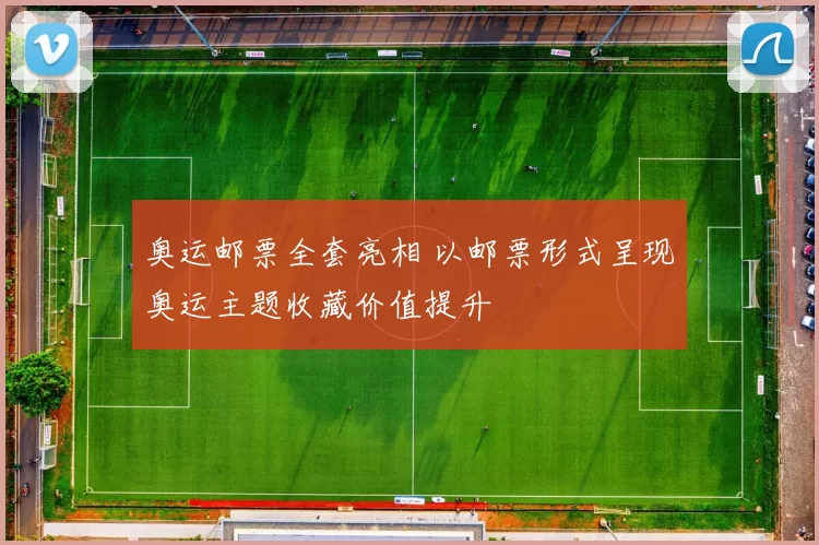 奥运邮票全套亮相 以邮票形式呈现奥运主题收藏价值提升