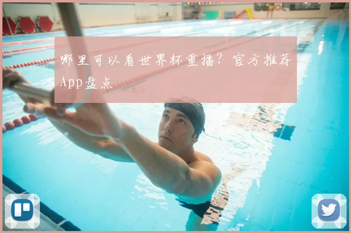 哪里可以看世界杯重播？官方推荐App盘点