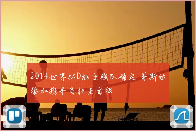 2014世界杯D组出线队确定 哥斯达黎加携手乌拉圭晋级