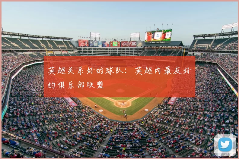 英超关系好的球队:英超内最友好的俱乐部联盟