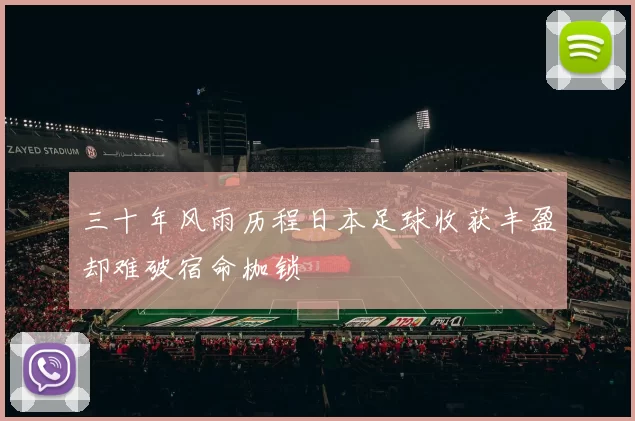 三十年风雨历程日本足球收获丰盈却难破宿命枷锁