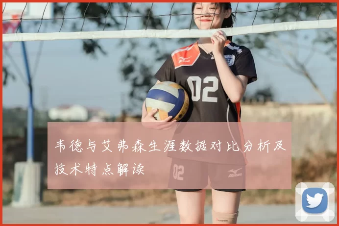 韦德与艾弗森生涯数据对比分析及技术特点解读