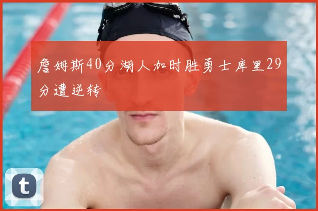 詹姆斯40分湖人加时胜勇士库里29分遭逆转