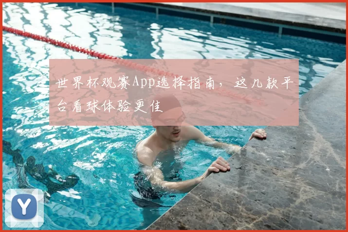 世界杯观赛App选择指南,这几款平台看球体验更佳