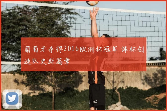 葡萄牙夺得2016欧洲杯冠军 捧杯创造队史新篇章