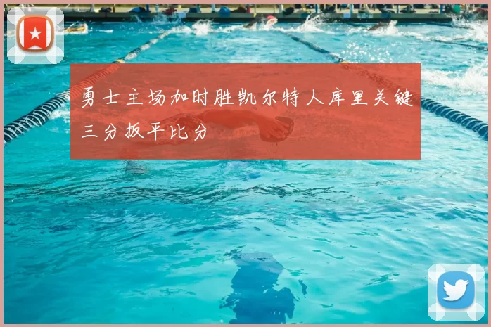 勇士主场加时胜凯尔特人库里关键三分扳平比分