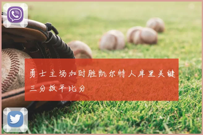 勇士主场加时胜凯尔特人库里关键三分扳平比分