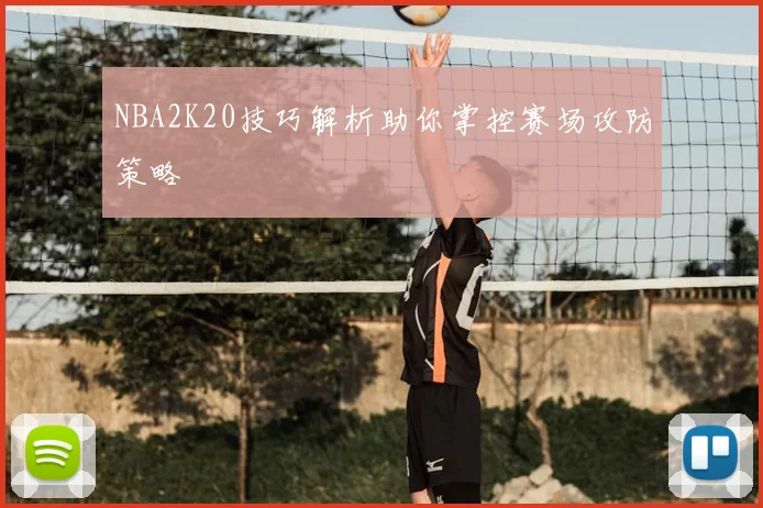 NBA2K20技巧解析助你掌控赛场攻防策略