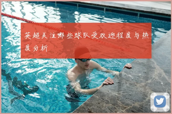 英超关注哪些球队受欢迎程度与热度分析