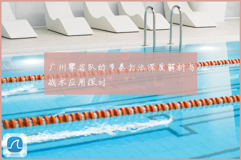 广州攀岩队的节奏打法深度解析与战术应用探讨